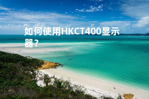 如何使用HKCT400显示器？